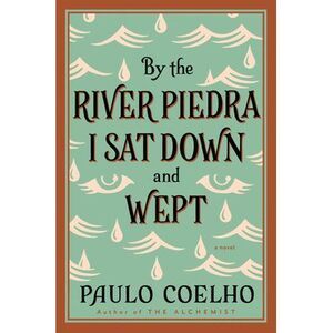 By the River Piedra I Sat Down and Wept: A Novel of Forgiveness -- Paulo Coelho